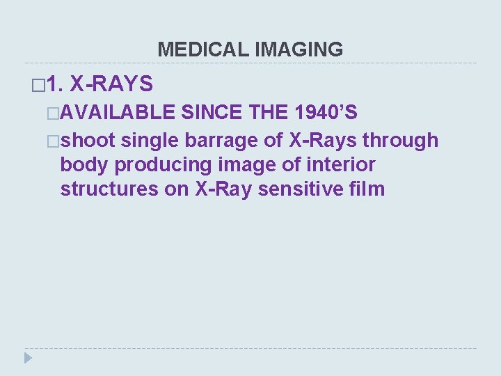 MEDICAL IMAGING � 1. X-RAYS �AVAILABLE SINCE THE 1940’S �shoot single barrage of X-Rays