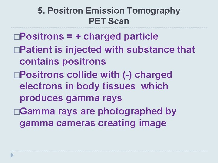 5. Positron Emission Tomography PET Scan �Positrons = + charged particle �Patient is injected