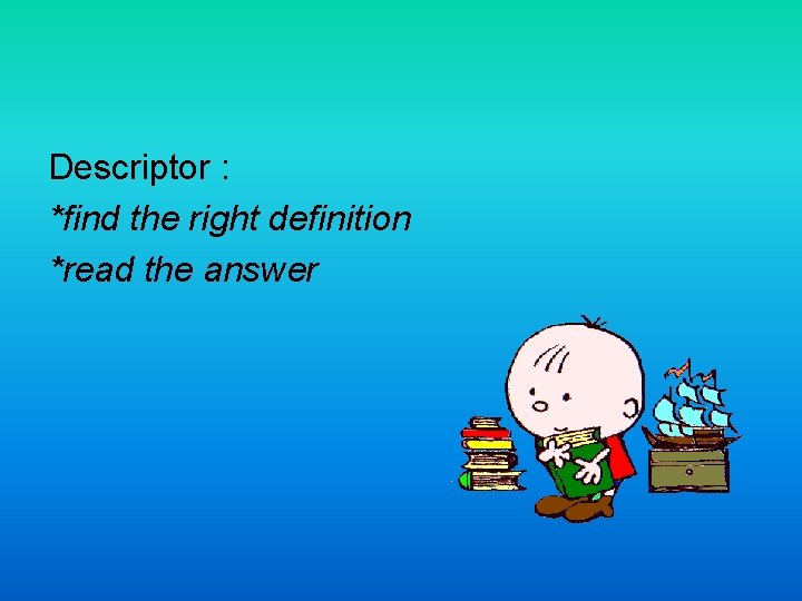 Descriptor : *find the right definition *read the answer 