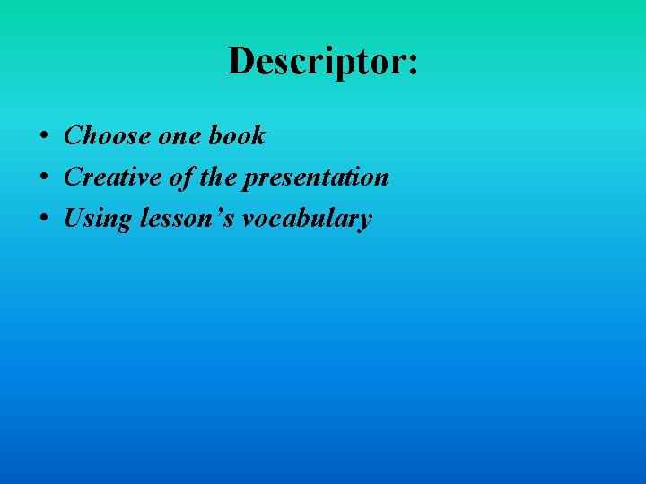 Descriptor: • Choose one book • Creative of the presentation • Using lesson’s vocabulary