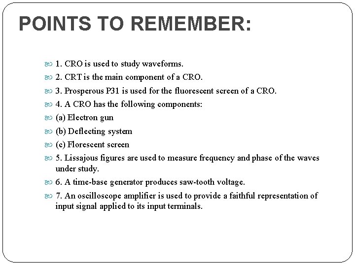 POINTS TO REMEMBER: 1. CRO is used to study waveforms. 2. CRT is the