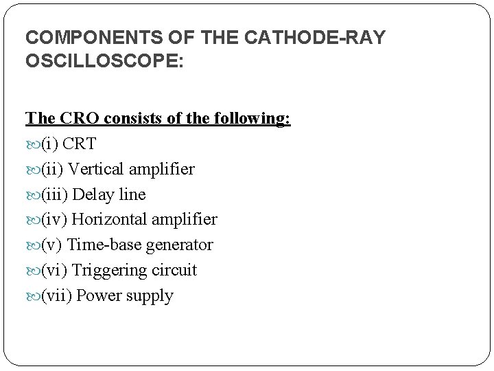 COMPONENTS OF THE CATHODE-RAY OSCILLOSCOPE: The CRO consists of the following: (i) CRT (ii)