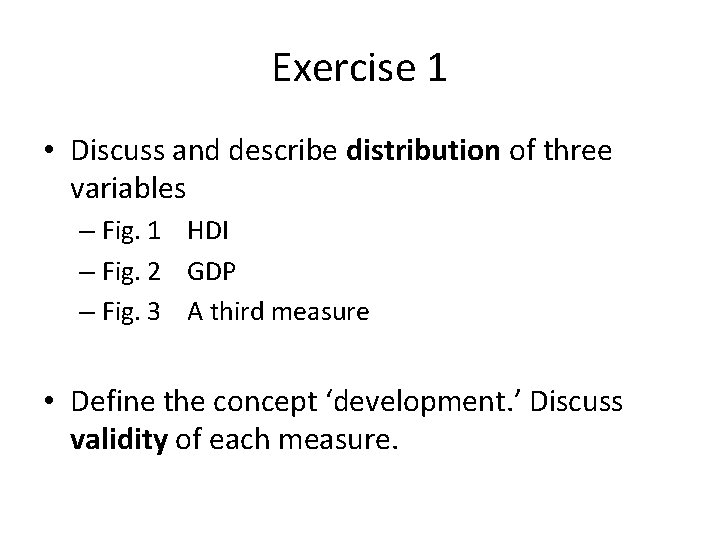 Exercise 1 • Discuss and describe distribution of three variables – Fig. 1 HDI
