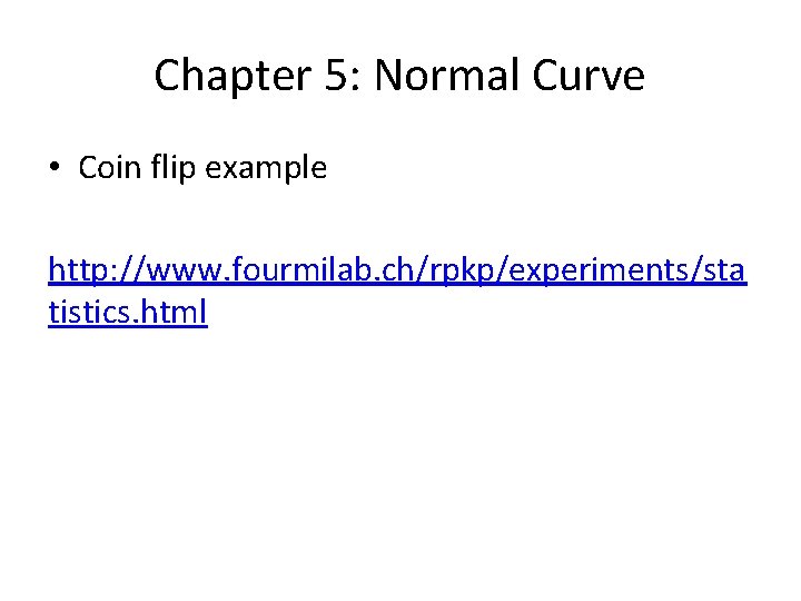 Chapter 5: Normal Curve • Coin flip example http: //www. fourmilab. ch/rpkp/experiments/sta tistics. html