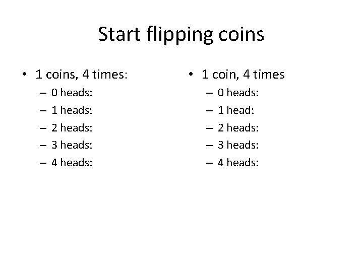 Start flipping coins • 1 coins, 4 times: – – – 0 heads: 1