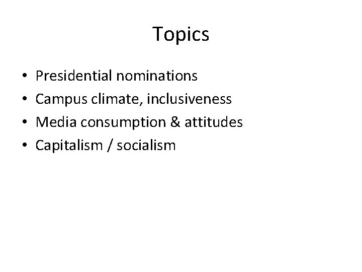 Topics • • Presidential nominations Campus climate, inclusiveness Media consumption & attitudes Capitalism /