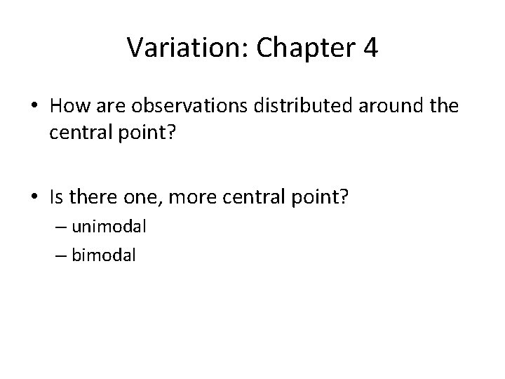 Variation: Chapter 4 • How are observations distributed around the central point? • Is