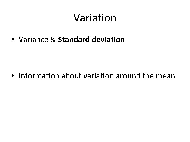 Variation • Variance & Standard deviation • Information about variation around the mean 