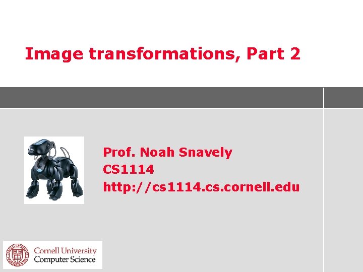 Image transformations, Part 2 Prof. Noah Snavely CS 1114 http: //cs 1114. cs. cornell.