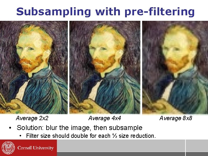 Subsampling with pre-filtering Average 2 x 2 Average 4 x 4 • Solution: blur