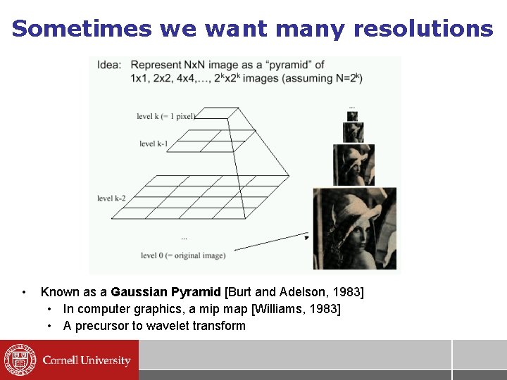 Sometimes we want many resolutions • Known as a Gaussian Pyramid [Burt and Adelson,