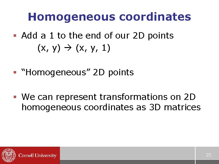 Homogeneous coordinates § Add a 1 to the end of our 2 D points