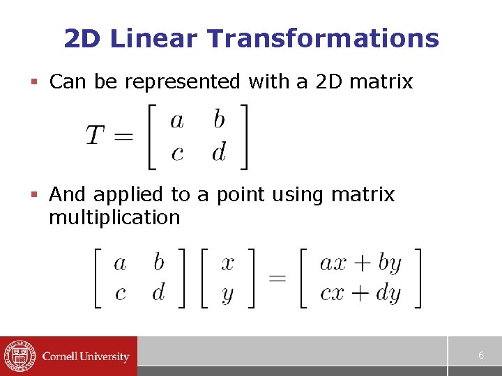2 D Linear Transformations § Can be represented with a 2 D matrix §
