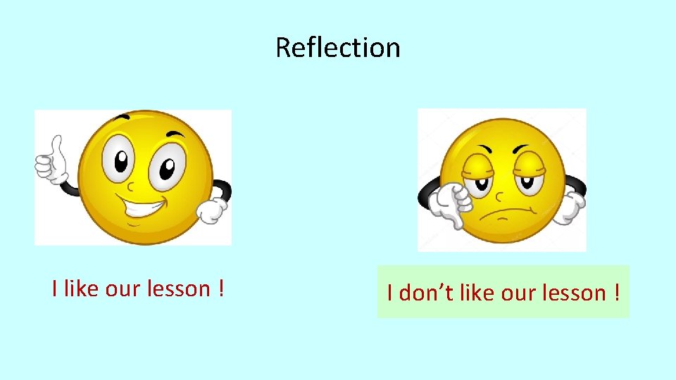 Reflection I like our lesson ! I don’t like our lesson ! 