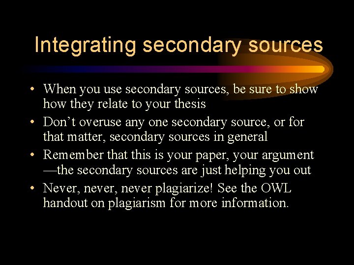 Integrating secondary sources • When you use secondary sources, be sure to show they