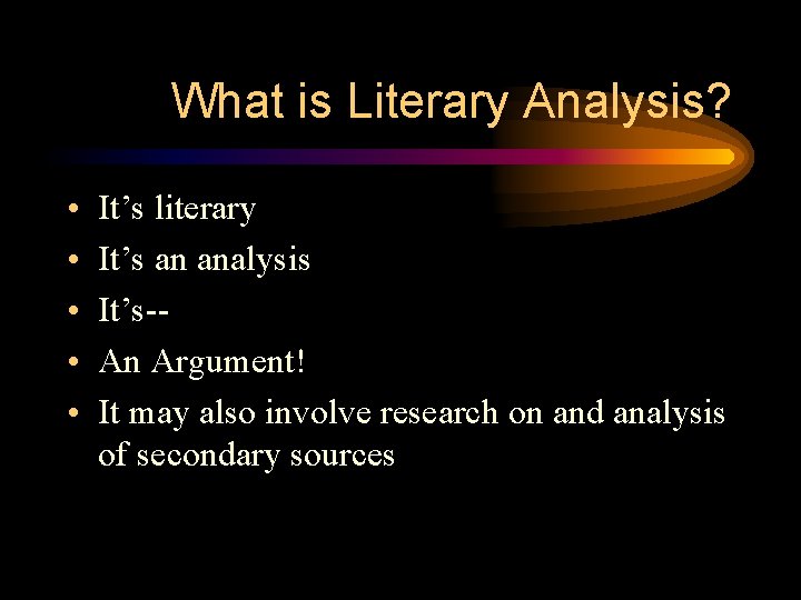 What is Literary Analysis? • • • It’s literary It’s an analysis It’s-An Argument!