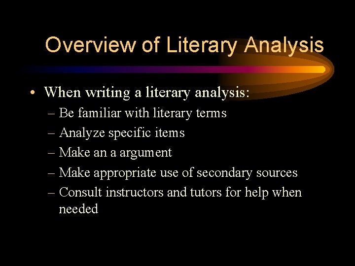 Overview of Literary Analysis • When writing a literary analysis: – Be familiar with