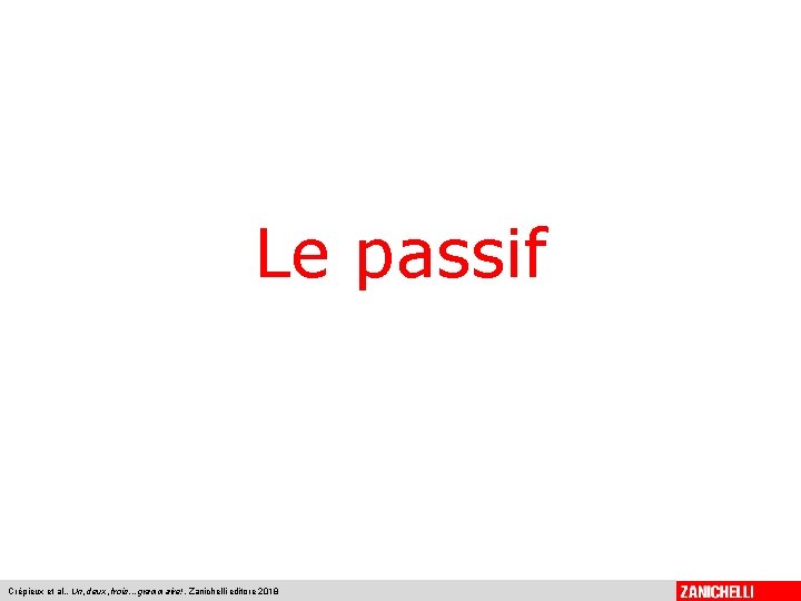 Le passif Crépieux et al. , Un, deux, trois. . . grammaire!, Zanichelli editore