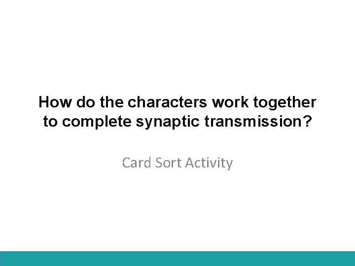 How do the characters work together to complete synaptic transmission? Card Sort Activity 