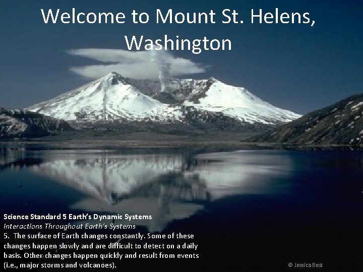 Welcome to Mount St. Helens, Washington Science Standard 5 Earth’s Dynamic Systems Interactions Throughout