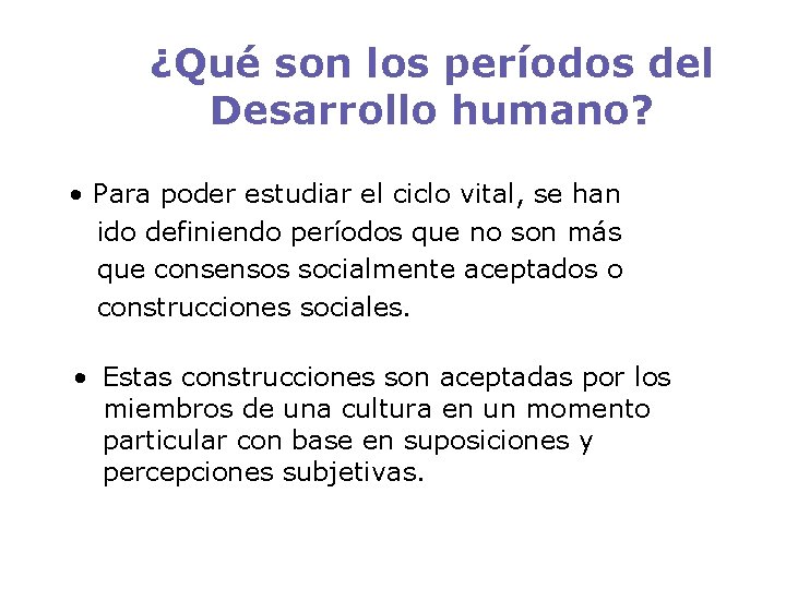 ¿Qué son los períodos del Desarrollo humano? • Para poder estudiar el ciclo vital,