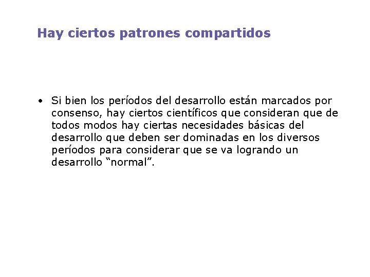 Hay ciertos patrones compartidos • Si bien los períodos del desarrollo están marcados por