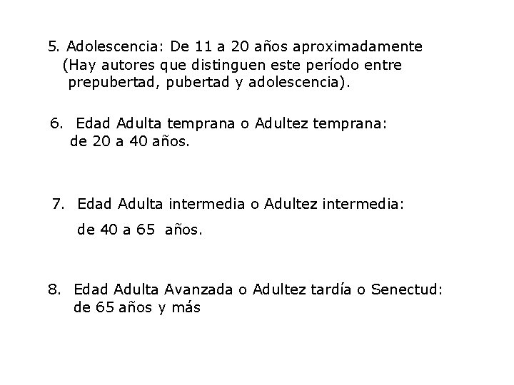 5. Adolescencia: De 11 a 20 años aproximadamente (Hay autores que distinguen este período