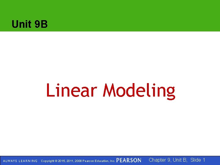 Unit 9 B Linear Modeling Copyright © 2015, 2011, 2008 Pearson Education, Inc. Chapter