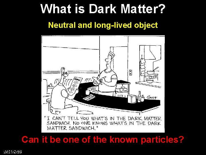 What is Dark Matter? Neutral and long-lived object Can it be one of the
