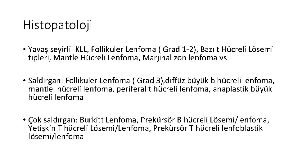 Histopatoloji • Yavaş seyirli: KLL, Follikuler Lenfoma ( Grad 1 -2), Bazı t Hücreli