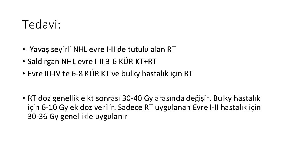 Tedavi: • Yavaş seyirli NHL evre I-II de tutulu alan RT • Saldırgan NHL