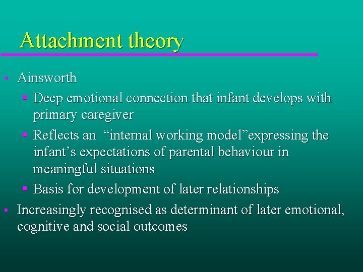 Attachment theory § § Ainsworth § Deep emotional connection that infant develops with primary