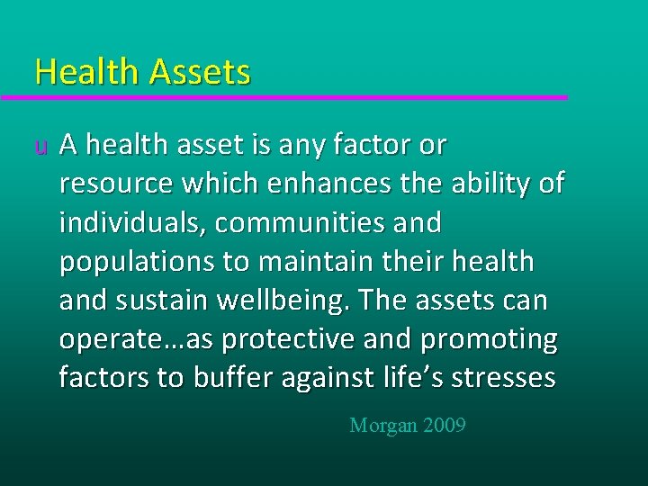 Health Assets u A health asset is any factor or resource which enhances the