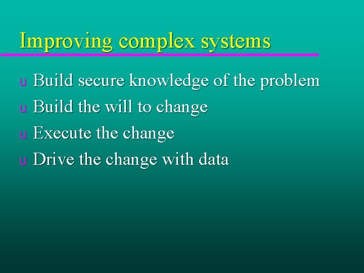 Improving complex systems Build secure knowledge of the problem u Build the will to