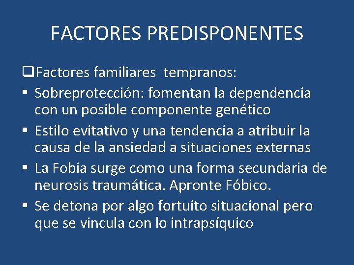 FACTORES PREDISPONENTES q. Factores familiares tempranos: § Sobreprotección: fomentan la dependencia con un posible