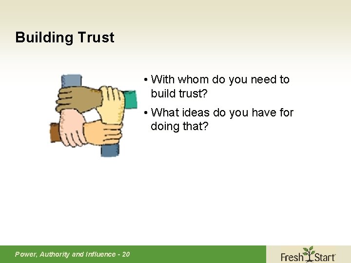 Building Trust • With whom do you need to build trust? • What ideas