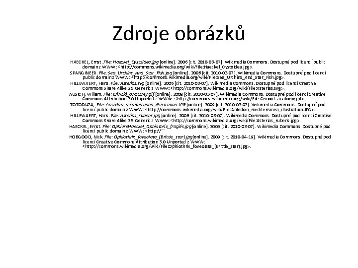 Zdroje obrázků HAECKEL, Ernst. File: Haeckel_Cystoidea. jpg [online]. 2006 [cit. 2010 -03 -07]. Wikimedia