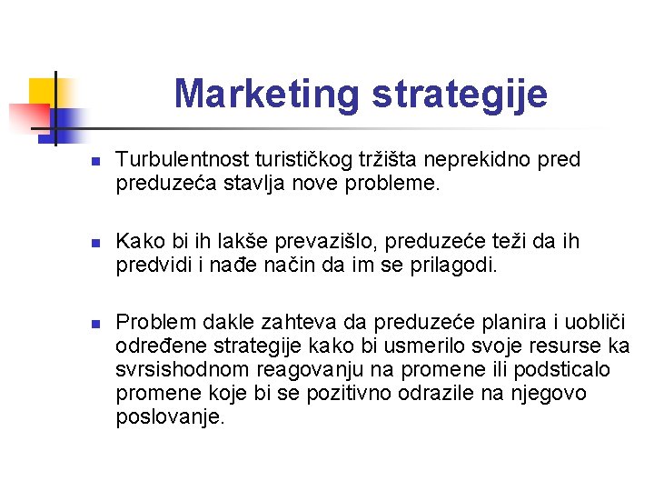 Marketing strategije n n n Turbulentnost turističkog tržišta neprekidno preduzeća stavlja nove probleme. Kako