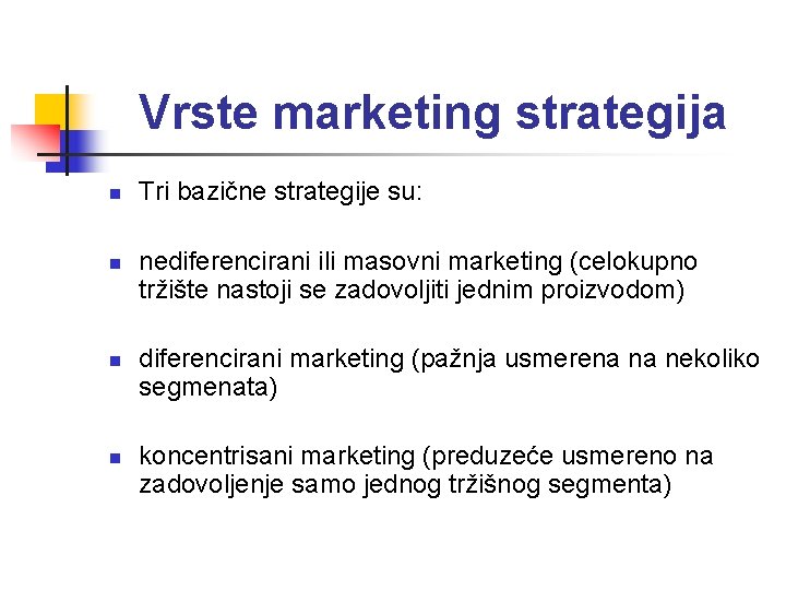 Vrste marketing strategija n n Tri bazične strategije su: nediferencirani ili masovni marketing (celokupno