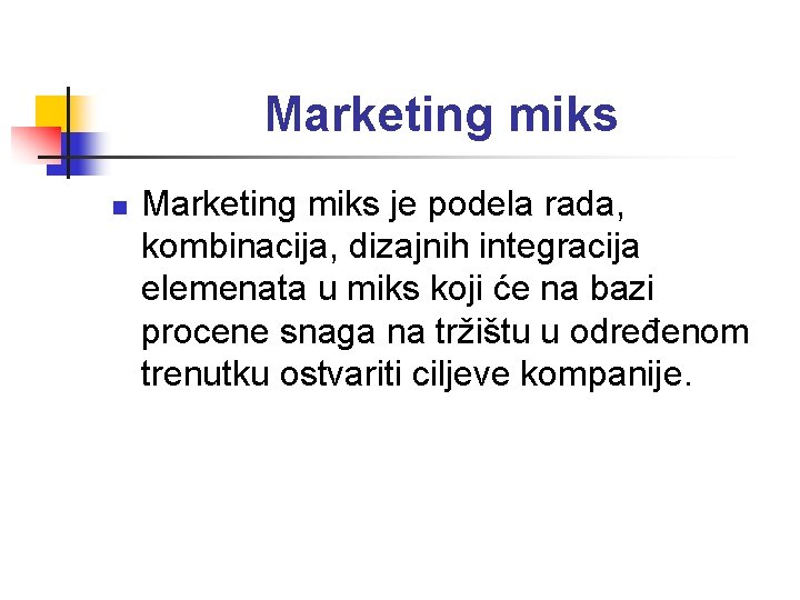 Marketing miks n Marketing miks je podela rada, kombinacija, dizajnih integracija elemenata u miks
