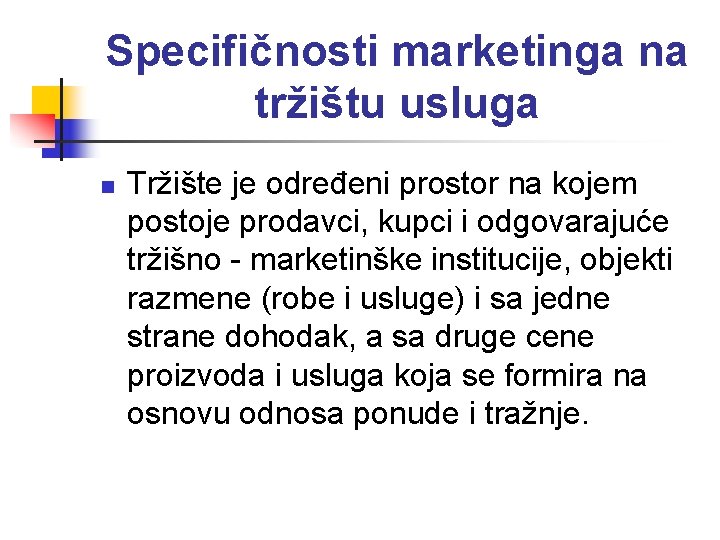 Specifičnosti marketinga na tržištu usluga n Tržište je određeni prostor na kojem postoje prodavci,