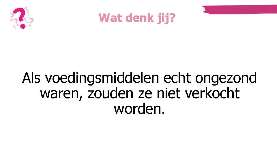 Wat denk jij? Als voedingsmiddelen echt ongezond waren, zouden ze niet verkocht worden. Wat denk jij? Als voedingsmiddelen echt ongezond waren, zouden ze niet verkocht worden.