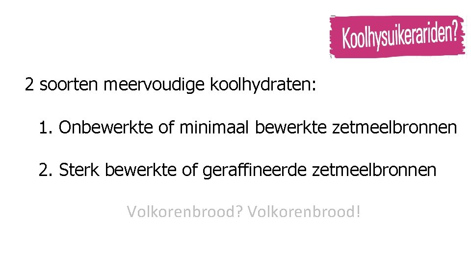 2 soorten meervoudige koolhydraten: 1. Onbewerkte of minimaal bewerkte zetmeelbronnen 2. Sterk bewerkte of 2 soorten meervoudige koolhydraten: 1. Onbewerkte of minimaal bewerkte zetmeelbronnen 2. Sterk bewerkte of