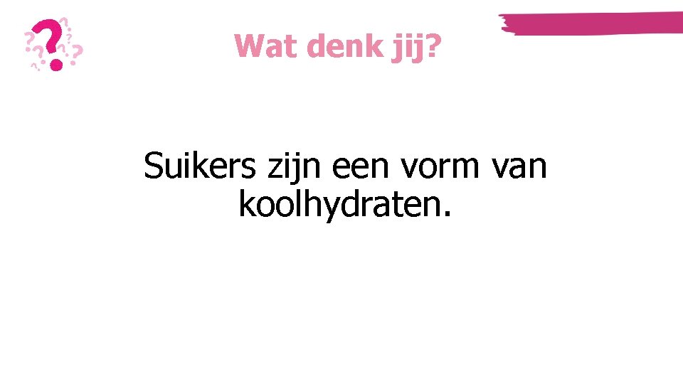Wat denk jij? Suikers zijn een vorm van koolhydraten. Wat denk jij? Suikers zijn een vorm van koolhydraten.