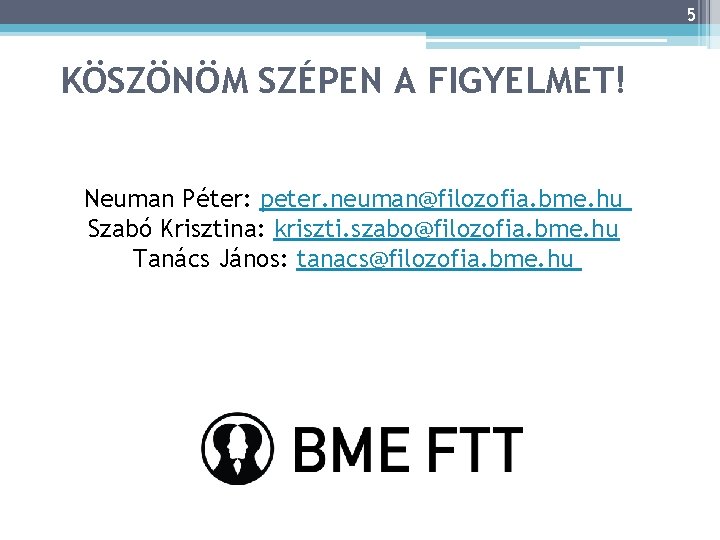 5 KÖSZÖNÖM SZÉPEN A FIGYELMET! Neuman Péter: peter. neuman@filozofia. bme. hu Szabó Krisztina: kriszti.