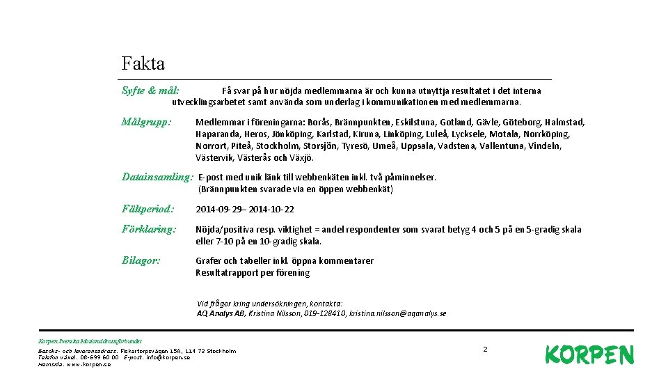 Fakta Syfte & mål: Få svar på hur nöjda medlemmarna är och kunna utnyttja Fakta Syfte & mål: Få svar på hur nöjda medlemmarna är och kunna utnyttja