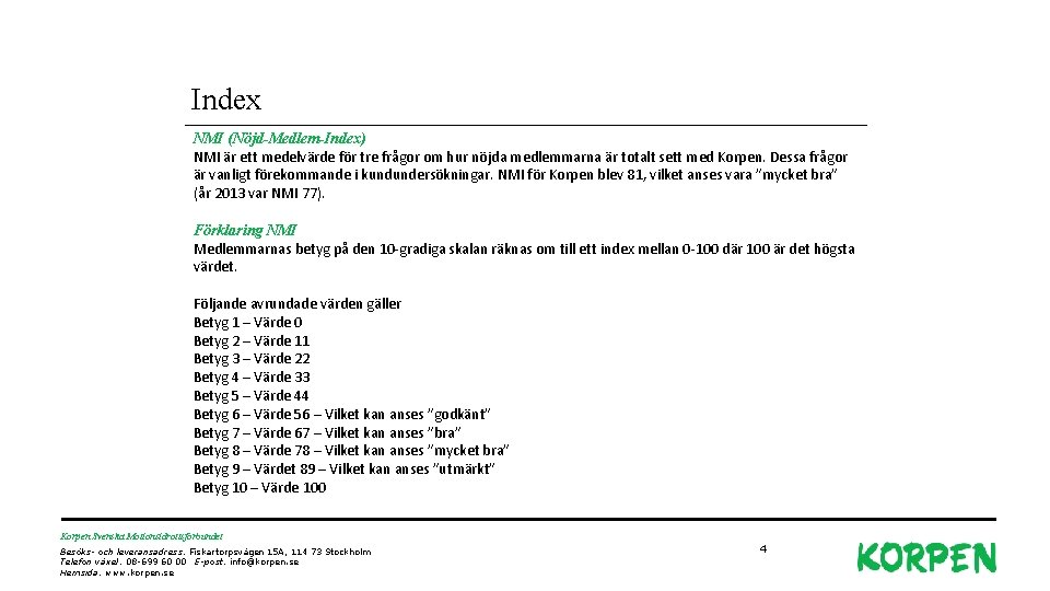 Index NMI (Nöjd-Medlem-Index) NMI är ett medelvärde för tre frågor om hur nöjda medlemmarna Index NMI (Nöjd-Medlem-Index) NMI är ett medelvärde för tre frågor om hur nöjda medlemmarna