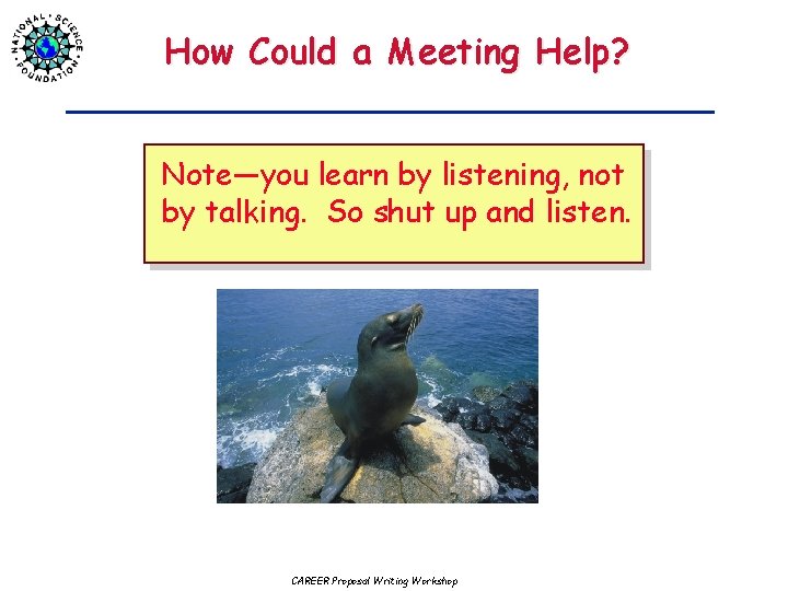 How Could a Meeting Help? Note—you learn by listening, not by talking. So shut