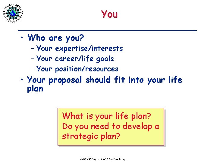 You • Who are you? – Your expertise/interests – Your career/life goals – Your