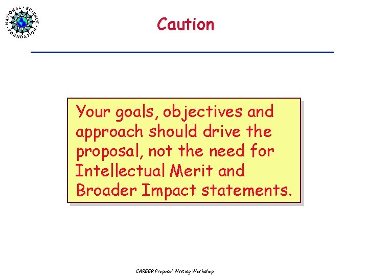 Caution Your goals, objectives and approach should drive the proposal, not the need for